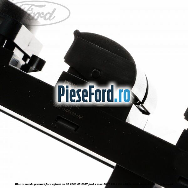 Bloc comanda geamuri fata, oglinzi an 03/2006-05/2007 Ford S-Max 2007-2014 2.0 145 cp AOWA, AOWB, TBWA, TBWB benzina