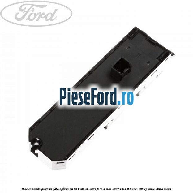 Bloc comanda geamuri fata, oglinzi an 03/2006-05/2007 Ford S-Max 2007-2014 2.0 TDCi 136 cp AZWC, UKWA diesel