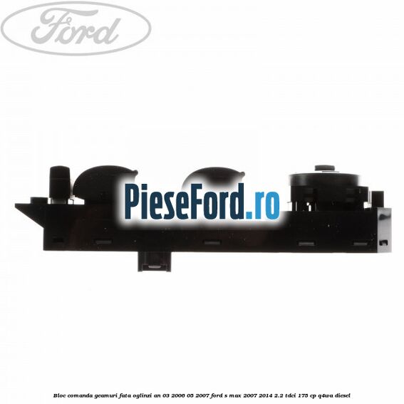 Bloc comanda geamuri fata, oglinzi an 03/2006-05/2007 Ford S-Max 2007-2014 2.2 TDCi 175 cp Q4WA diesel