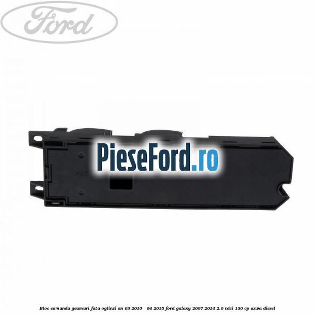 Bloc comanda geamuri fata oglinzi an 03/2010 - 04/2015 Ford Galaxy 2007-2014 2.0 TDCi 130 cp AZWA diesel