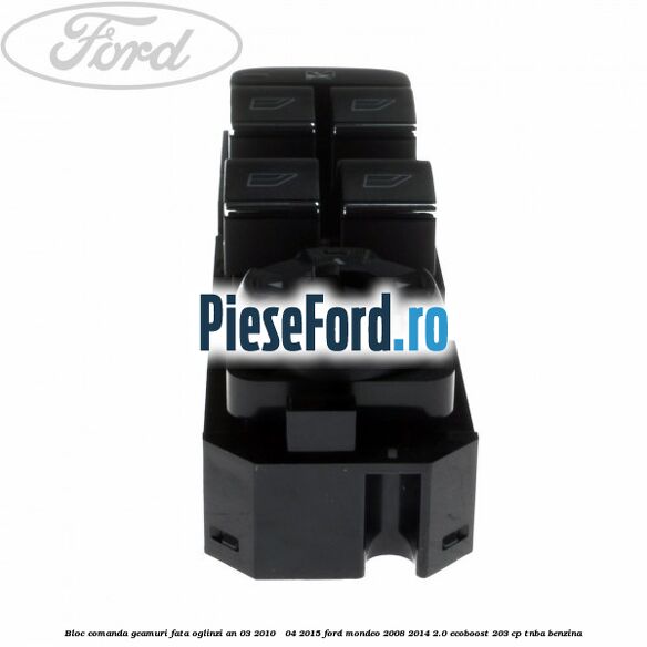 Bloc comanda geamuri fata oglinzi an 03/2010 - 04/2015 Ford Mondeo 2008-2014 2.0 EcoBoost 203 cp TNBA benzina