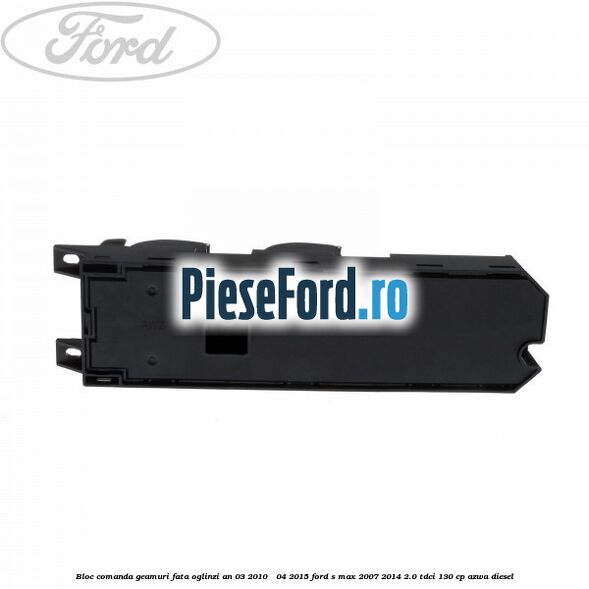 Bloc comanda geamuri fata oglinzi an 03/2010 - 04/2015 Ford S-Max 2007-2014 2.0 TDCi 130 cp Bloc comanda geamuri fata oglinzi an 03/2010 - 04/2015 Ford S-Max 2007-2014 2.0 TDCi 130 cp AZWA diesel