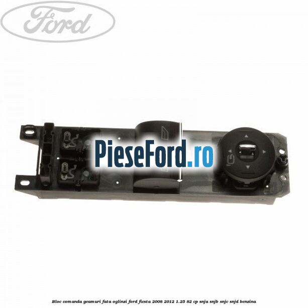 Bloc comanda geamuri fata, oglinzi Ford Fiesta 2008-2012 1.25 82 cp SNJA, SNJB, SNJC, SNJD benzina