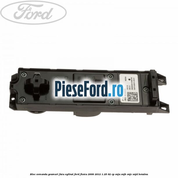Bloc comanda geamuri fata, oglinzi Ford Fiesta 2008-2012 1.25 82 cp SNJA, SNJB, SNJC, SNJD benzina