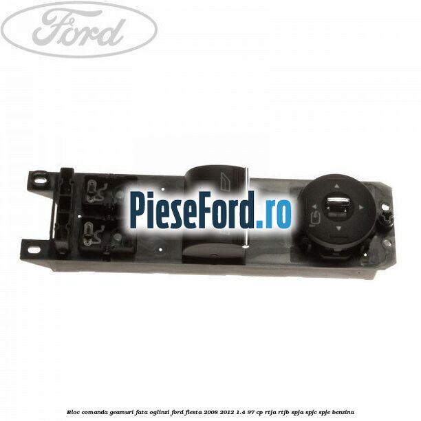 Bloc comanda geamuri fata, oglinzi Ford Fiesta 2008-2012 1.4 97 cp