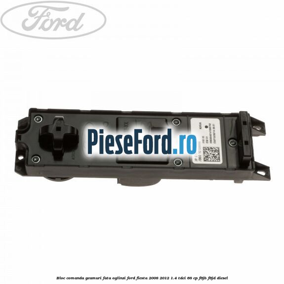 Bloc comanda geamuri fata, oglinzi Ford Fiesta 2008-2012 1.4 TDCi 68 cp F6JB, F6JD diesel