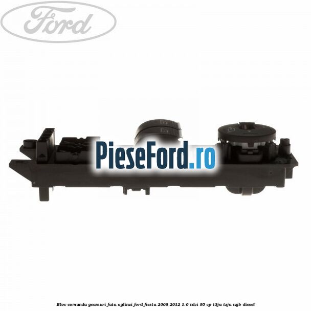 Bloc comanda geamuri fata, oglinzi Ford Fiesta 2008-2012 1.6 TDCi 95 cp Bloc comanda geamuri fata, oglinzi Ford Fiesta 2008-2012 1.6 TDCi 95 cp T3JA, TZJA, TZJB diesel