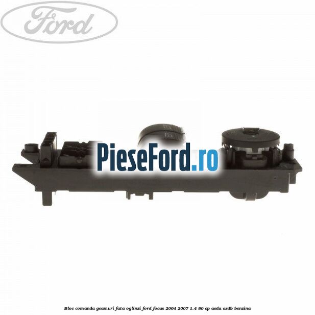 Bloc comanda geamuri fata oglinzi Ford Focus 2004-2007 1.4 80 cp ASDA, ASDB benzina