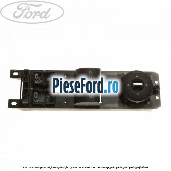 Bloc comanda geamuri fata oglinzi Ford Focus 2004-2007 1.6 TDCi 109 cp G8DA, G8DB, G8DD, G8DE, G8DF diesel