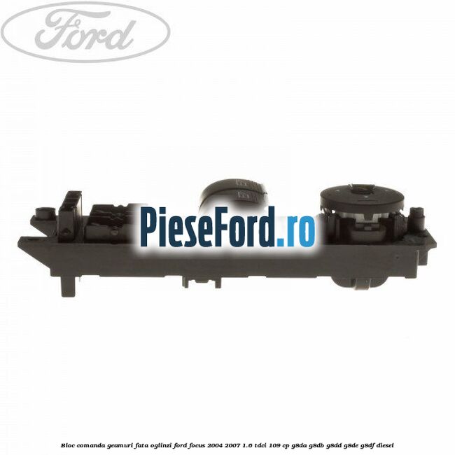 Bloc comanda geamuri fata oglinzi Ford Focus 2004-2007 1.6 TDCi 109 cp G8DA, G8DB, G8DD, G8DE, G8DF diesel