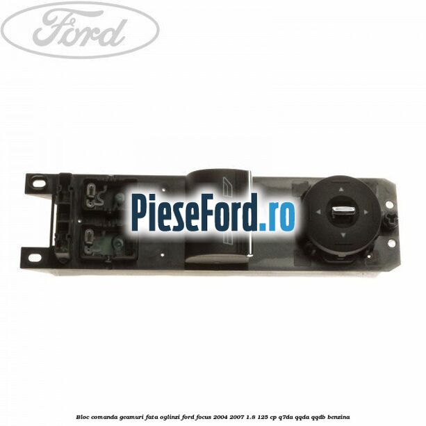 Bloc comanda geamuri fata oglinzi Ford Focus 2004-2007 1.8 125 cp Q7DA, QQDA, QQDB benzina