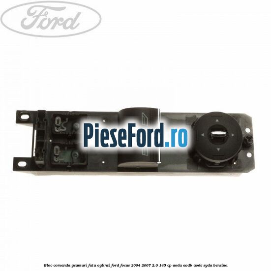 Bloc comanda geamuri fata oglinzi Ford Focus 2004-2007 2.0 145 cp AODA, AODB, AODE, SYDA benzina