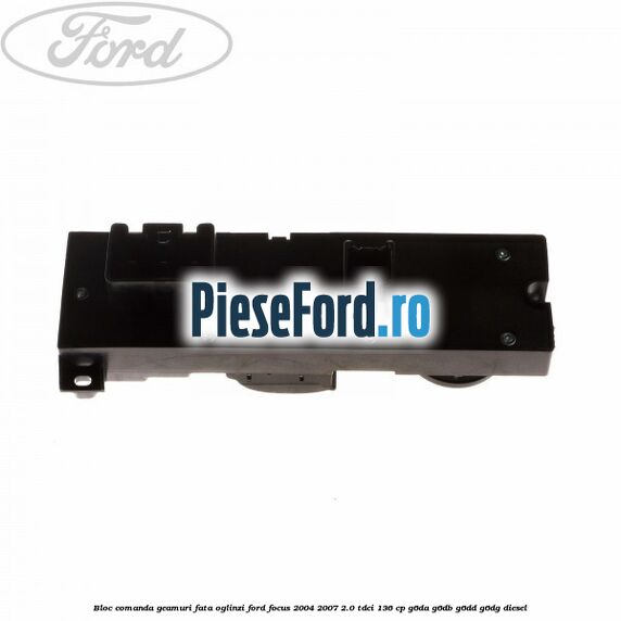 Bloc comanda geamuri fata oglinzi Ford Focus 2004-2007 2.0 TDCi 136 cp Bloc comanda geamuri fata oglinzi Ford Focus 2004-2007 2.0 TDCi 136 cp G6DA, G6DB, G6DD, G6DG diesel