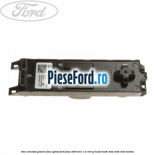 Bloc comanda geamuri fata oglinzi Ford Focus 2008-2011 1.6 100 cp HWDA, HWDB, SHDA, SHDB, SHDC benzina