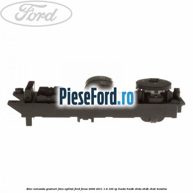 Bloc comanda geamuri fata oglinzi Ford Focus 2008-2011 1.6 100 cp HWDA, HWDB, SHDA, SHDB, SHDC benzina