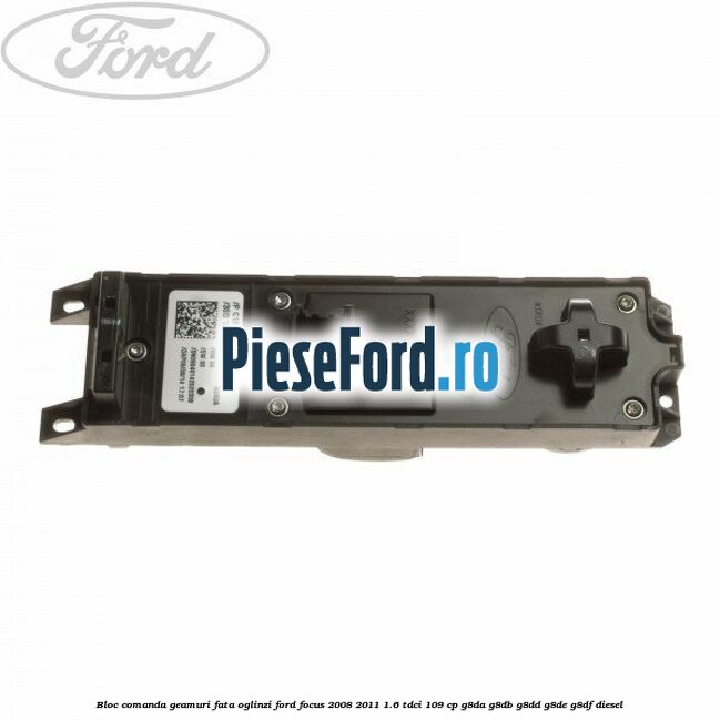 Bloc comanda geamuri fata oglinzi Ford Focus 2008-2011 1.6 TDCi 109 cp Bloc comanda geamuri fata oglinzi Ford Focus 2008-2011 1.6 TDCi 109 cp G8DA, G8DB, G8DD, G8DE, G8DF diesel