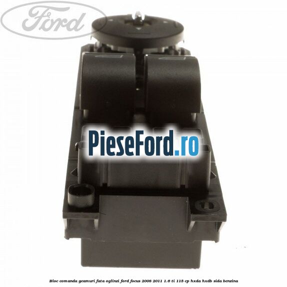 Bloc comanda geamuri fata oglinzi Ford Focus 2008-2011 1.6 Ti 115 cp HXDA, HXDB, SIDA benzina