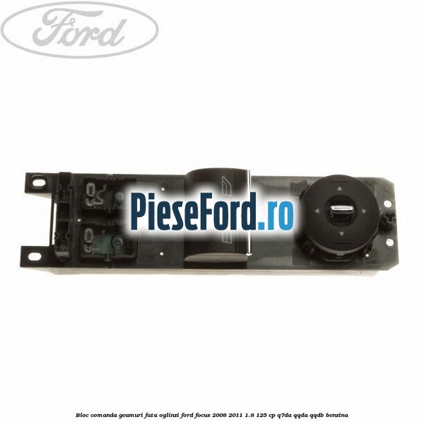 Bloc comanda geamuri fata oglinzi Ford Focus 2008-2011 1.8 125 cp Q7DA, QQDA, QQDB benzina