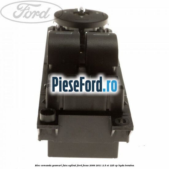Bloc comanda geamuri fata oglinzi Ford Focus 2008-2011 2.5 ST 225 cp HYDA benzina