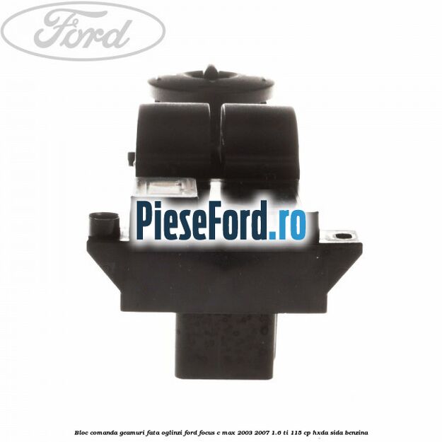 Bloc comanda geamuri fata oglinzi Ford Focus C-Max 2003-2007 1.6 Ti 115 cp HXDA, SIDA benzina