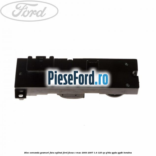 Bloc comanda geamuri fata oglinzi Ford Focus C-Max 2003-2007 1.8 125 cp Bloc comanda geamuri fata oglinzi Ford Focus C-Max 2003-2007 1.8 125 cp Q7DA, QQDA, QQDB benzina