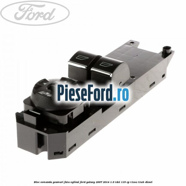Bloc comanda geamuri fata oglinzi Ford Galaxy 2007-2014 1.6 TDCi 115 cp T1WA, T1WB diesel