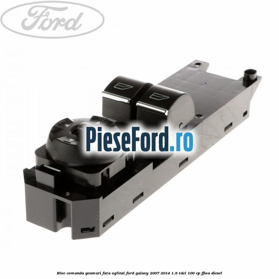 Bloc comanda geamuri fata oglinzi Ford Galaxy 2007-2014 1.8 TDCi 100 cp Bloc comanda geamuri fata oglinzi Ford Galaxy 2007-2014 1.8 TDCi 100 cp FFWA diesel