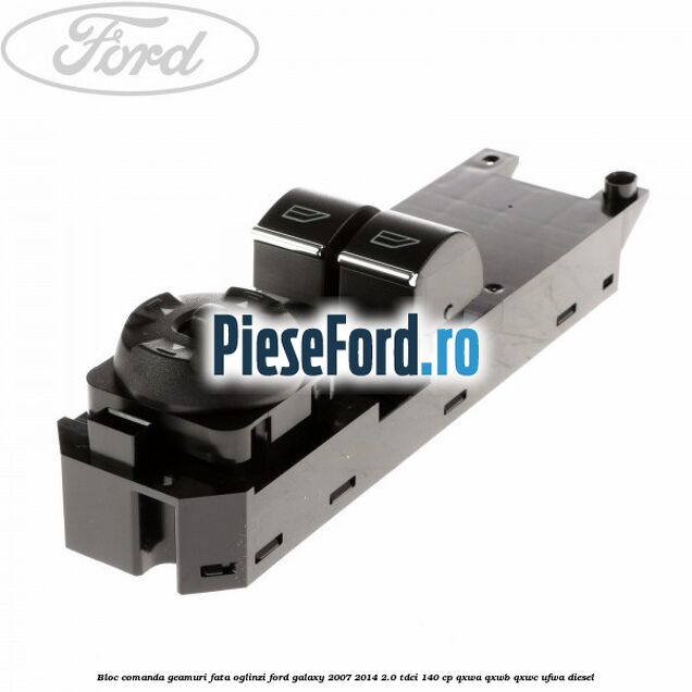 Bloc comanda geamuri fata oglinzi Ford Galaxy 2007-2014 2.0 TDCi 140 cp Bloc comanda geamuri fata oglinzi Ford Galaxy 2007-2014 2.0 TDCi 140 cp QXWA, QXWB, QXWC, UFWA diesel