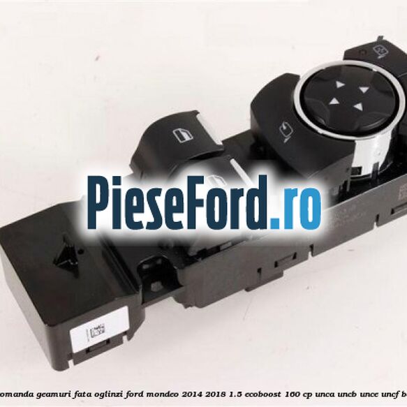 Bloc comanda geamuri fata oglinzi Ford Mondeo 2014-2018 1.5 EcoBoost 160 cp UNCA, UNCB, UNCE, UNCF benzina