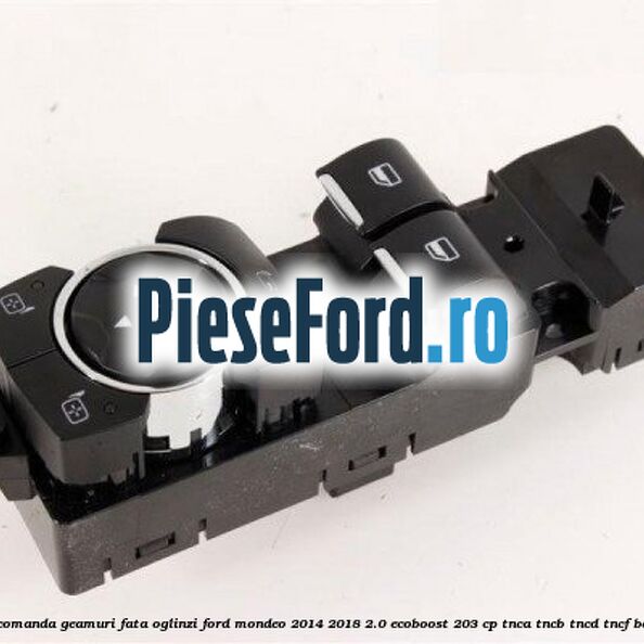 Bloc comanda geamuri fata oglinzi Ford Mondeo 2014-2018 2.0 EcoBoost 203 cp TNCA, TNCB, TNCD, TNCF benzina