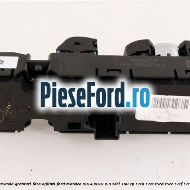 Bloc comanda geamuri fata oglinzi Ford Mondeo 2014-2018 2.0 TDCi 150 cp Bloc comanda geamuri fata oglinzi Ford Mondeo 2014-2018 2.0 TDCi 150 cp T7CA, T7CC, T7CD, T7CE, T7CF, T7CN diesel