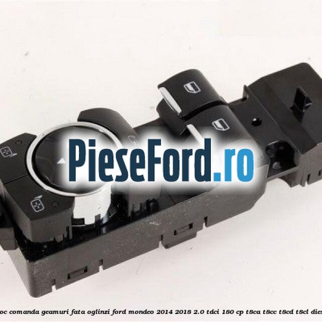 Bloc comanda geamuri fata oglinzi Ford Mondeo 2014-2018 2.0 TDCi 180 cp T8CA, T8CC, T8CD, T8CL diesel