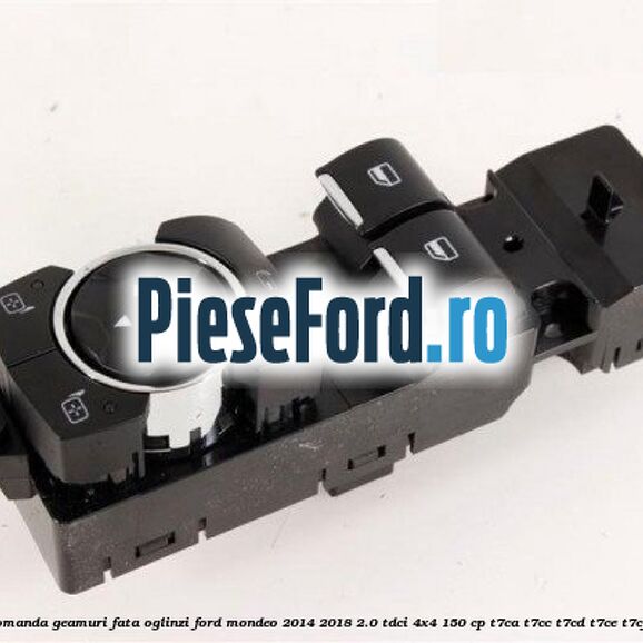 Bloc comanda geamuri fata oglinzi Ford Mondeo 2014-2018 2.0 TDCi 4x4 150 cp T7CA, T7CC, T7CD, T7CE, T7CF diesel