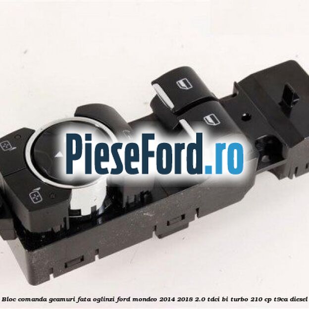 Bloc comanda geamuri fata oglinzi Ford Mondeo 2014-2018 2.0 TDCi Bi-Turbo 210 cp T9CA diesel