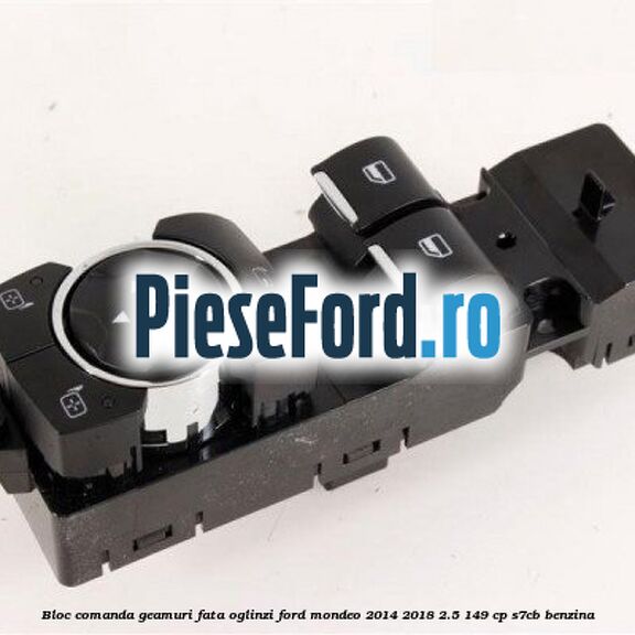 Bloc comanda geamuri fata oglinzi Ford Mondeo 2014-2018 2.5 149 cp S7CB benzina