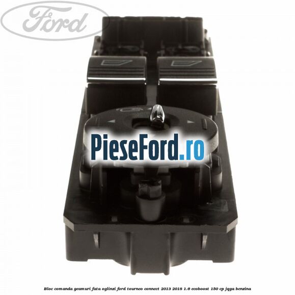 Bloc comanda geamuri fata, oglinzi Ford Tourneo Connect 2013-2018 1.6 EcoBoost 150 cp JQGA benzina