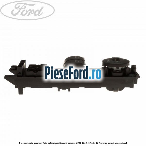 Bloc comanda geamuri fata, oglinzi Ford Transit Connect 2013-2018 1.5 TDCi 120 cp XWGA, XWGB, XWGC diesel