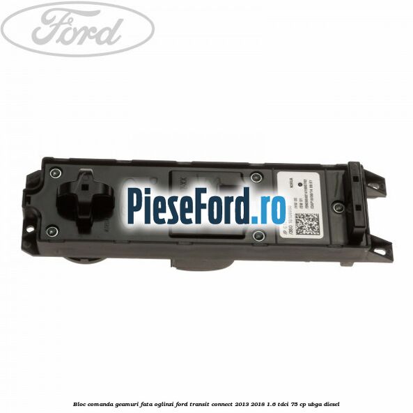 Bloc comanda geamuri fata, oglinzi Ford Transit Connect 2013-2018 1.6 TDCi 75 cp UBGA diesel