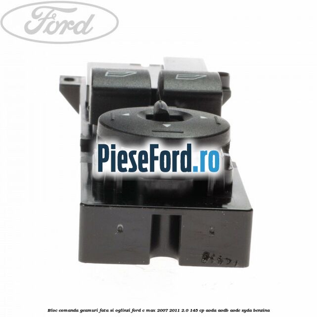 Bloc comanda geamuri fata si oglinzi Ford C-Max 2007-2011 2.0 145 cp Bloc comanda geamuri fata si oglinzi Ford C-Max 2007-2011 2.0 145 cp AODA, AODB, AODE, SYDA benzina