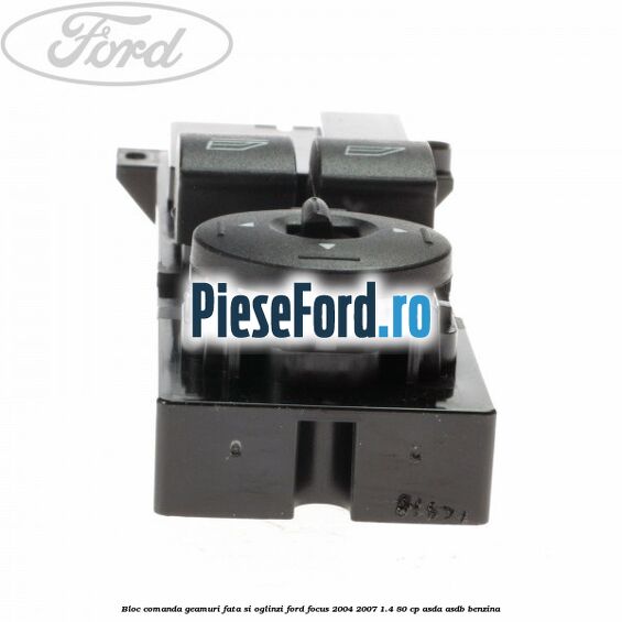 Bloc comanda geamuri fata si oglinzi Ford Focus 2004-2007 1.4 80 cp Bloc comanda geamuri fata si oglinzi Ford Focus 2004-2007 1.4 80 cp ASDA, ASDB benzina
