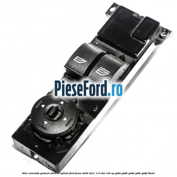 Bloc comanda geamuri fata si oglinzi Ford Focus 2008-2011 1.6 TDCi 109 cp G8DA, G8DB, G8DD, G8DE, G8DF diesel