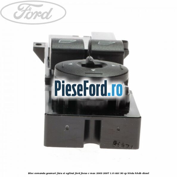 Bloc comanda geamuri fata si oglinzi Ford Focus C-Max 2003-2007 1.6 TDCi 90 cp Bloc comanda geamuri fata si oglinzi Ford Focus C-Max 2003-2007 1.6 TDCi 90 cp HHDA, HHDB diesel