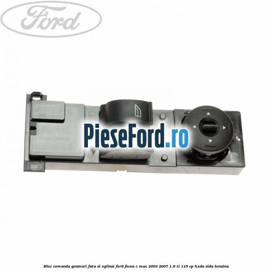 Bloc comanda geamuri fata si oglinzi Ford Focus C-Max 2003-2007 1.6 Ti 115 cp HXDA, SIDA benzina