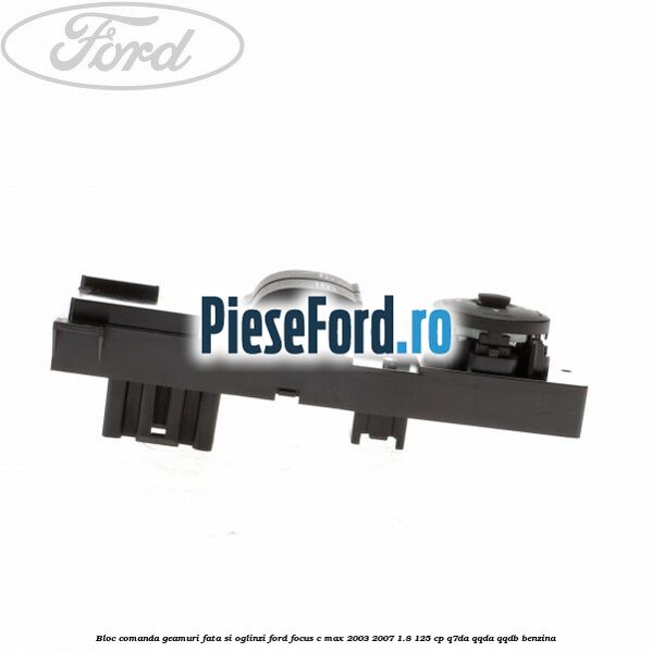 Bloc comanda geamuri fata si oglinzi Ford Focus C-Max 2003-2007 1.8 125 cp Q7DA, QQDA, QQDB benzina