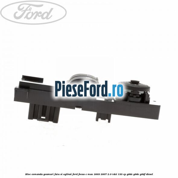 Bloc comanda geamuri fata si oglinzi Ford Focus C-Max 2003-2007 2.0 TDCi 133 cp Bloc comanda geamuri fata si oglinzi Ford Focus C-Max 2003-2007 2.0 TDCi 133 cp G6DC, G6DE, G6DF diesel