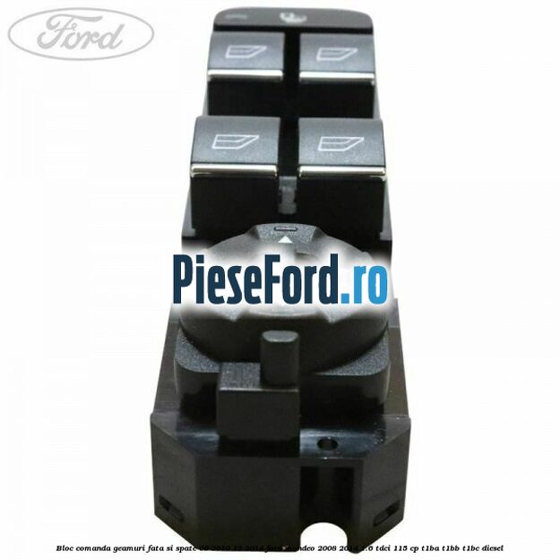 Bloc comanda geamuri fata si spate 09/2010-12/2014 Ford Mondeo 2008-2014 1.6 TDCi 115 cp Bloc comanda geamuri fata si spate 09/2010-12/2014 Ford Mondeo 2008-2014 1.6 TDCi 115 cp T1BA, T1BB, T1BC diesel
