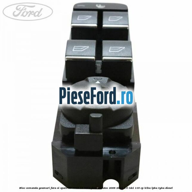 Bloc comanda geamuri fata si spate 09/2010-12/2014 Ford Mondeo 2008-2014 2.0 TDCi 115 cp KLBA, LPBA, TYBA diesel