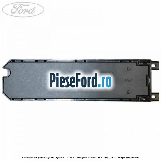 Bloc comanda geamuri fata si spate 11/2010-12/2014 Ford Mondeo 2008-2014 1.6 Ti 120 cp KGBA benzina