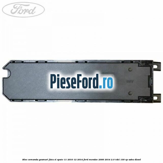 Bloc comanda geamuri fata si spate 11/2010-12/2014 Ford Mondeo 2008-2014 2.0 TDCi 130 cp AZBA diesel
