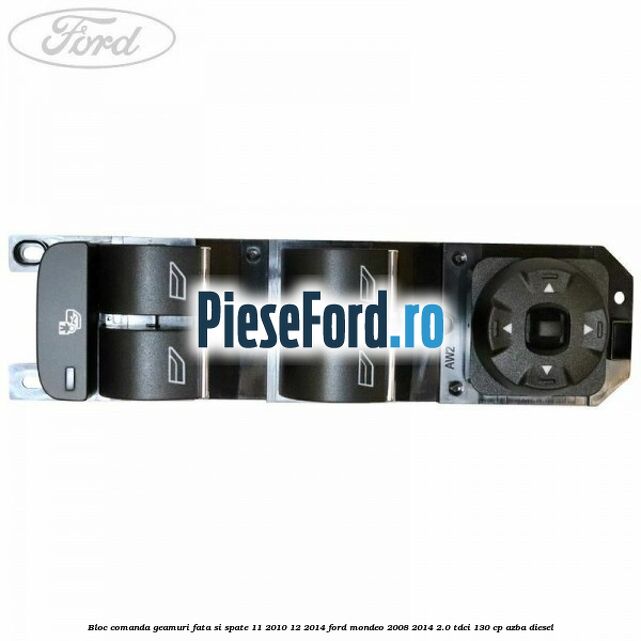 Bloc comanda geamuri fata si spate 11/2010-12/2014 Ford Mondeo 2008-2014 2.0 TDCi 130 cp AZBA diesel